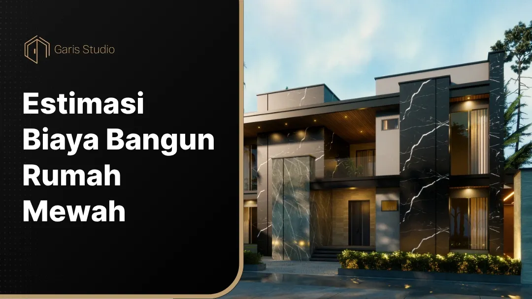 Estimasi Biaya Bangun Rumah Mewah