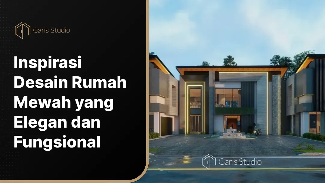 Inspirasi Desain Rumah Mewah yang Elegan dan Fungsional